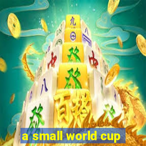 a small world cup